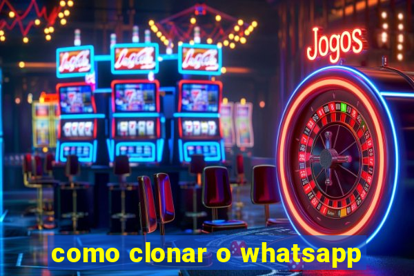 como clonar o whatsapp